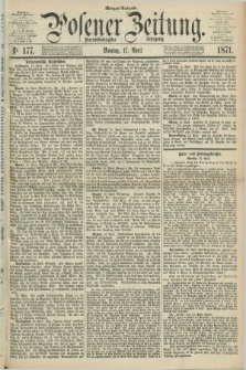 Posener Zeitung. Jg.74 [i.e.78], Nr. 177 (17 April 1871) - Morgen=Ausgabe.