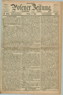 Posener Zeitung. Jg.74 [i.e.78], Nr. 185 (21 April 1871) - Morgen=Ausgabe.