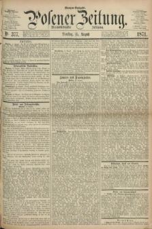 Posener Zeitung. Jg.74 [i.e.78], Nr. 377 (15 August 1871) - Morgen=Ausgabe.