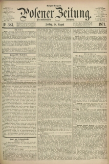 Posener Zeitung. Jg.74 [i.e.78], Nr. 383 (18 August 1871) - Morgen=Ausgabe.