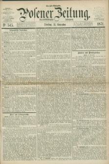 Posener Zeitung. Jg.74 [i.e.78], Nr. 545 (21 November 1871) - Morgen=Ausgabe.