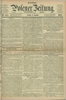 Posener Zeitung. Jg.74 [i.e.78], Nr. 575 (8 Dezember 1871) - Morgen=Ausgabe.