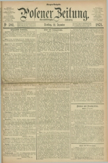 Posener Zeitung. Jg.74 [i.e.78], Nr. 581 (12 Dezember 1871) - Morgen=Ausgabe.