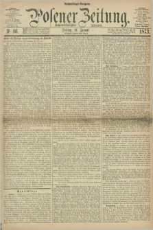 Posener Zeitung. Jg.76 [i.e.80], Nr. 16 (10 Januar 1873) - Nachmittags=Ausgabe. + dod.