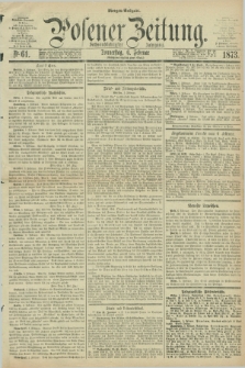 Posener Zeitung. Jg.76 [i.e.80], Nr. 61 (6 Februar 1873) - Morgen=Ausgabe.