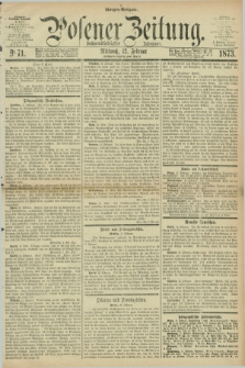 Posener Zeitung. Jg.76 [i.e.80], Nr. 71 (12 Februar 1873) - Morgen=Ausgabe.