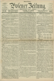 Posener Zeitung. Jg.76 [i.e.80], Nr. 73 (13 Februar 1873) - Morgen=Ausgabe.
