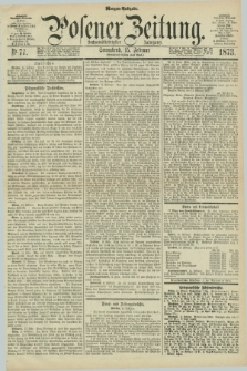 Posener Zeitung. Jg.76 [i.e.80], Nr. 77 (15 Februar 1873) - Morgen=Ausgabe.