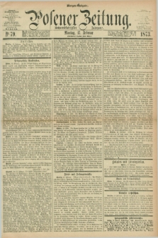 Posener Zeitung. Jg.76 [i.e.80], Nr. 79 (17 Februar 1873) - Morgen=Ausgabe.