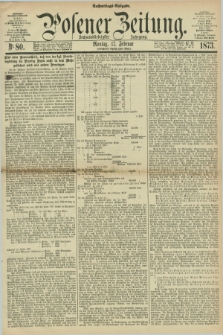 Posener Zeitung. Jg.76 [i.e.80], Nr. 80 (17 Februar 1873) - Nachmittags=Ausgabe. + dod.