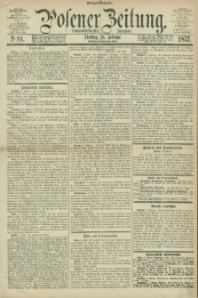 Posener Zeitung. Jg.76 [i.e.80], Nr. 81 (18 Februar 1873) - Morgen=Ausgabe.