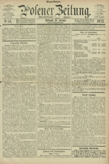 Posener Zeitung. Jg.76 [i.e.80], Nr. 83 (19 Februar 1873) - Morgen=Ausgabe.
