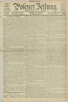 Posener Zeitung. Jg.76 [i.e.80], Nr. 84 (19 Februar 1873) - Nachmittags=Ausgabe. + dod.
