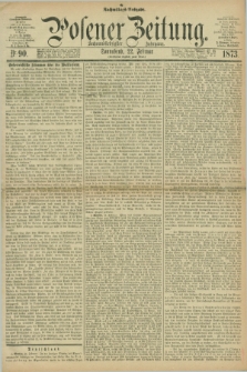 Posener Zeitung. Jg.76 [i.e.80], Nr. 90 (22 Februar 1873) - Nachmittags=Ausgabe. + dod.