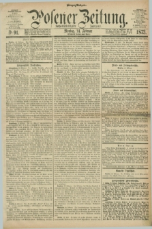 Posener Zeitung. Jg.76 [i.e.80], Nr. 91 (24 Februar 1873) - Morgen=Ausgabe.