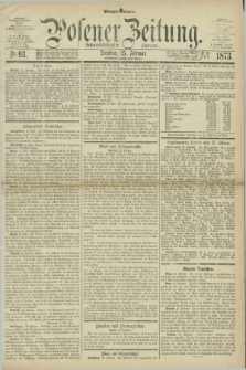 Posener Zeitung. Jg.76 [i.e.80], Nr. 93 (25 Februar 1873) - Morgen=Ausgabe.