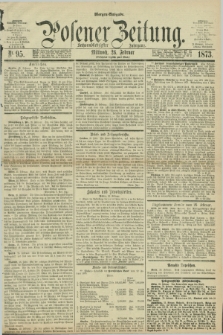 Posener Zeitung. Jg.76 [i.e.80], Nr. 95 (26 Februar 1873) - Morgen=Ausgabe.