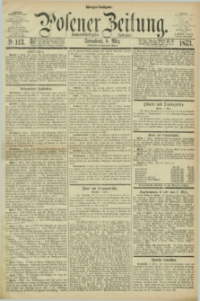 Posener Zeitung. Jg.76 [i.e.80], Nr. 113 (8 März 1873) - Morgen=Ausgabe.