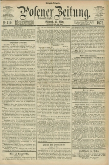 Posener Zeitung. Jg.76 [i.e.80], Nr. 119 (12 März 1873) - Morgen=Ausgabe.