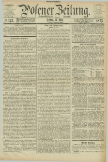 Posener Zeitung. Jg.76 [i.e.80], Nr. 123 (14 März 1873) - Morgen=Ausgabe.