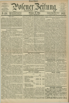 Posener Zeitung. Jg.76 [i.e.80], Nr. 131 (19 März 1873) - Morgen=Ausgabe.