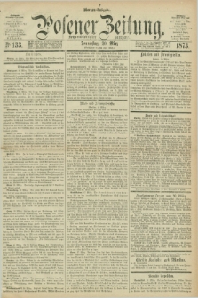 Posener Zeitung. Jg.76 [i.e.80], Nr. 133 (20 März 1873) - Morgen=Ausgabe.