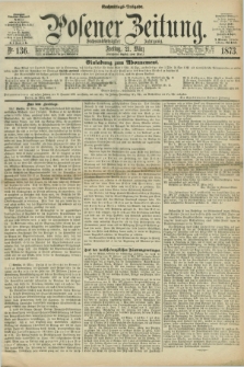 Posener Zeitung. Jg.76 [i.e.80], Nr. 136 (21 März 1873) - Nachmittags=Ausgabe. + dod.