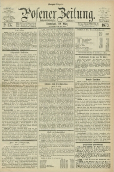 Posener Zeitung. Jg.76 [i.e.80], Nr. 137 (22 März 1873) - Morgen=Ausgabe.