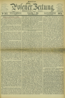 Posener Zeitung. Jg.77 [i.e.81], Nr. 313 (7 Mai 1874) - Morgen=Ausgabe. + dod.