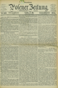 Posener Zeitung. Jg.77 [i.e.81], Nr. 340 (19 Mai 1874) - Morgen=Ausgabe. + dod.