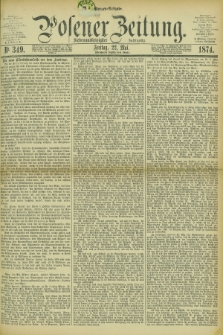 Posener Zeitung. Jg.77 [i.e.81], Nr. 349 (22 Mai 1874) - Morgen=Ausgabe. + dod.
