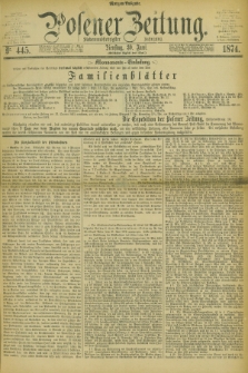 Posener Zeitung. Jg.77 [i.e.81], Nr. 445 (30 Juni 1874) - Morgen=Ausgabe. + dod.