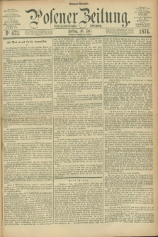 Posener Zeitung. Jg.77 [i.e.81], Nr. 472 (10 Juli 1874) - Morgen=Ausgabe. + dod.