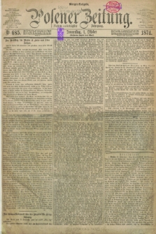 Posener Zeitung. Jg.77 [i.e.81], Nr. 685 (1 Oktober 1874) - Morgen=Ausgabe. + dod.
