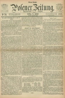 Posener Zeitung. Jg.78 [i.e.82], Nr. 34 (15 Januar 1875) - Morgen=Ausgabe. + dod.