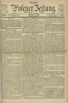 Posener Zeitung. Jg.78 [i.e.82], Nr. 155 (3 März 1875) - Mittag=Ausgabe.