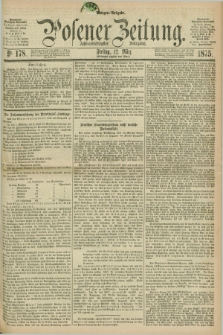 Posener Zeitung. Jg.78 [i.e.82], Nr. 178 (12 März 1875) - Morgen=Ausgabe. + dod.