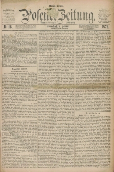 Posener Zeitung. Jg.79 [i.e.83], Nr. 16 (8 Januar 1876) - Morgen=Ausgabe. + dod.