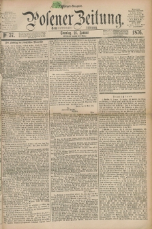 Posener Zeitung. Jg.79 [i.e.83], Nr. 37 (16 Januar 1876) - Morgen=Ausgabe. + dod.