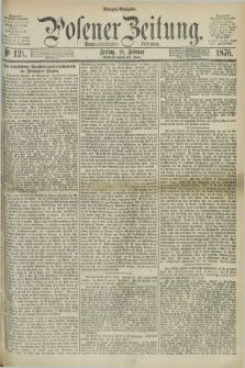 Posener Zeitung. Jg.79 [i.e.83], Nr. 121 (18 Februar 1876) - Morgen=Ausgabe. + dod.