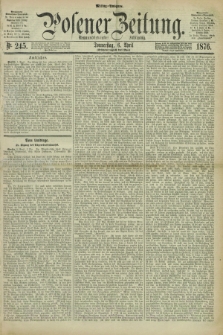 Posener Zeitung. Jg.79 [i.e.83], Nr. 245 (6 April 1876) - Mittag=Ausgabe.