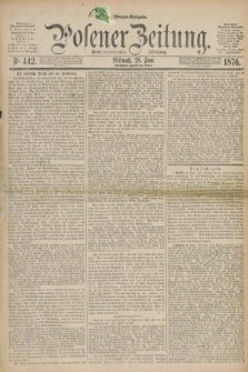 Posener Zeitung. Jg.79 [i.e.83], Nr. 442 (28 Juni 1876) - Morgen=Ausgabe. + dod.