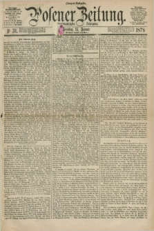 Posener Zeitung. Jg.81 [i.e.85], Nr. 31 (13 Januar 1878) - Morgen=Ausgabe. + dod.
