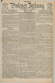 Posener Zeitung. Jg.81 [i.e.85], Nr. 194 (18 März 1878) - Mittag=Ausgabe.