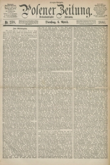 Posener Zeitung. Jg.83 [i.e.87], Nr. 238 (6 April 1880) - Morgen=Ausgabe.