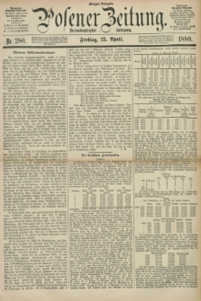 Posener Zeitung. Jg.83 [i.e.87], Nr. 280 (23 April 1880) - Morgen=Ausgabe.