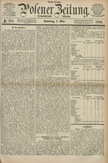 Posener Zeitung. Jg.83 [i.e.87], Nr. 304 (2 Mai 1880) - Morgen=Ausgabe. + dod.