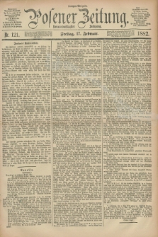 Posener Zeitung. Jg.89, Nr. 121 (17 Februar 1882) - Morgen=Ausgabe.