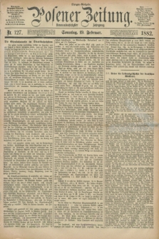 Posener Zeitung. Jg.89, Nr. 127 (19 Februar 1882) - Morgen=Ausgabe.