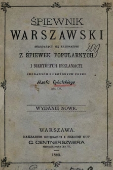 Śpiewnik warszawski składający się przeważnie z śpiewek popularnych i niektórych deklamacyi zebranych i ułożonych przez Józefa Cybulskiego